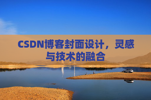 CSDN博客封面设计,灵感与技术的融合 CSDN博客封面设计,灵感与技术的融合